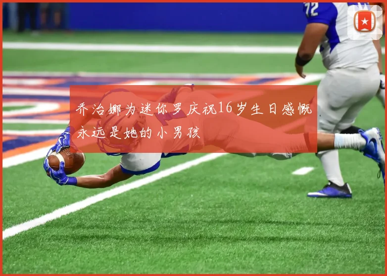 乔治娜为迷你罗庆祝16岁生日感慨永远是她的小男孩